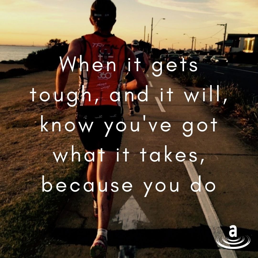 When it gets tough, and it will, know you've got what it takes, because you do